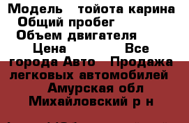  › Модель ­ тойота карина › Общий пробег ­ 316 000 › Объем двигателя ­ 2 › Цена ­ 85 000 - Все города Авто » Продажа легковых автомобилей   . Амурская обл.,Михайловский р-н
